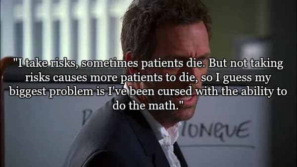 A high-octane close-up of House with the text of one of the best quotes from Dr House about medical risks: "I take risks, sometimes patients die... I guess my biggest problem is I've been cursed with the ability to do the math."
