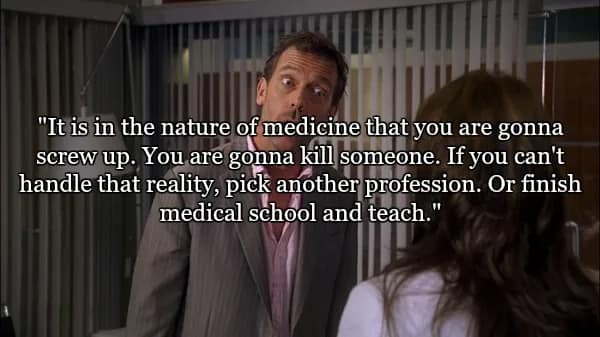 A screenshot of House leaning into a conversation with another doctor. The text features one of the best quotes from Dr House about the brutal reality of medicine: "If you can't handle that reality, pick another profession. Or finish medical school and teach."