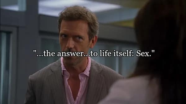 Dr. House looking sideways with a smirk. The text highlights one of the best quotes from Dr House regarding biological imperatives: "...the answer...to life itself: Sex."