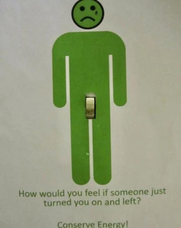 A confusingly suggestive blursed image of an energy conservation PSA. A green stick figure with a sad face and a teardrop is centered around a light switch, which is positioned in the figure's crotch area. The text below asks, "How would you feel if someone just turned you on and left?"