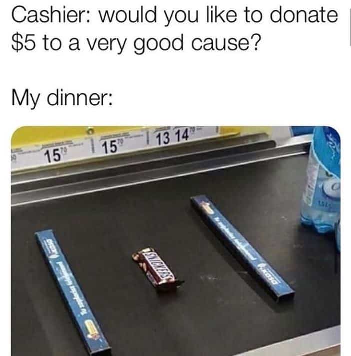 Cashier asking donate five dollars meme showing Snickers bar water bottle lonely conveyor belt dinner