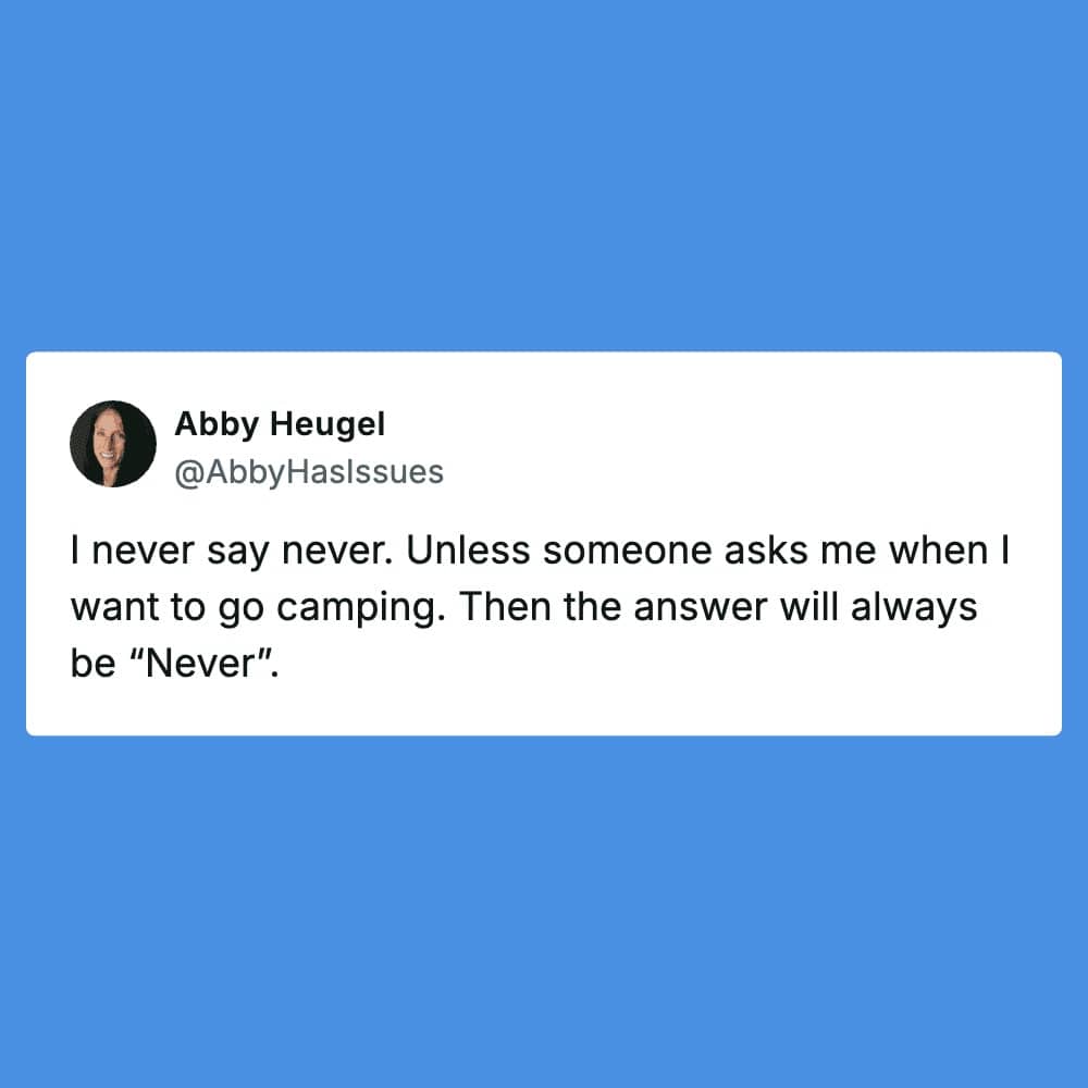 Tweet declaring the answer to any camping invitation will forever and always be "never."