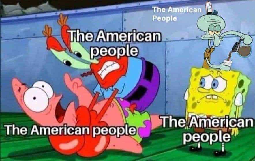 SpongeBob meme showing Mr. Krabs, Patrick, Squidward, and SpongeBob all labeled The American People.