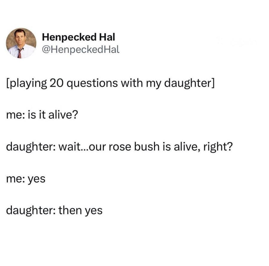 An old meme tweet from Henpecked Hal. It recounts a game of "20 Questions" with his daughter; when asked if her object is alive, she checks if the rose bush is alive to confirm her "yes," suggesting a very plant-based (or perhaps morbid) train of thought.