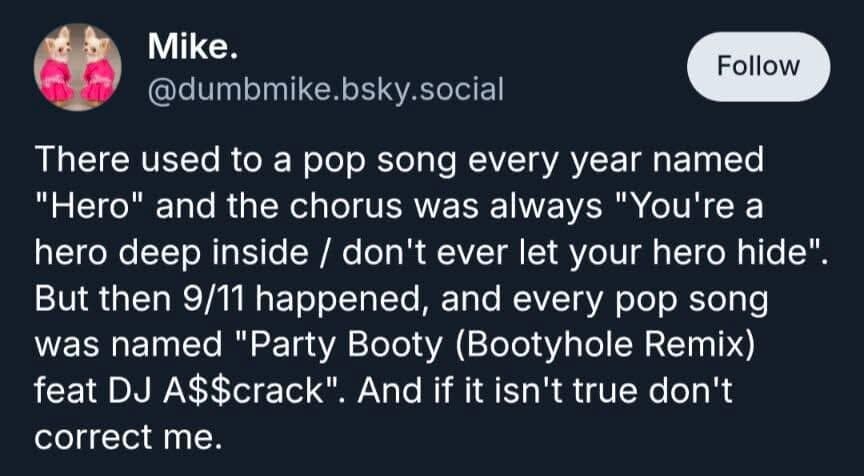 A text-heavy classic meme tweet by user Mike. He humorously notes how pop music titles shifted from inspiring themes like "Hero" to hyper-specific club anthems like "Party Booty (Bootyhole Remix) feat DJ A$$crack" following the events of 9/11.