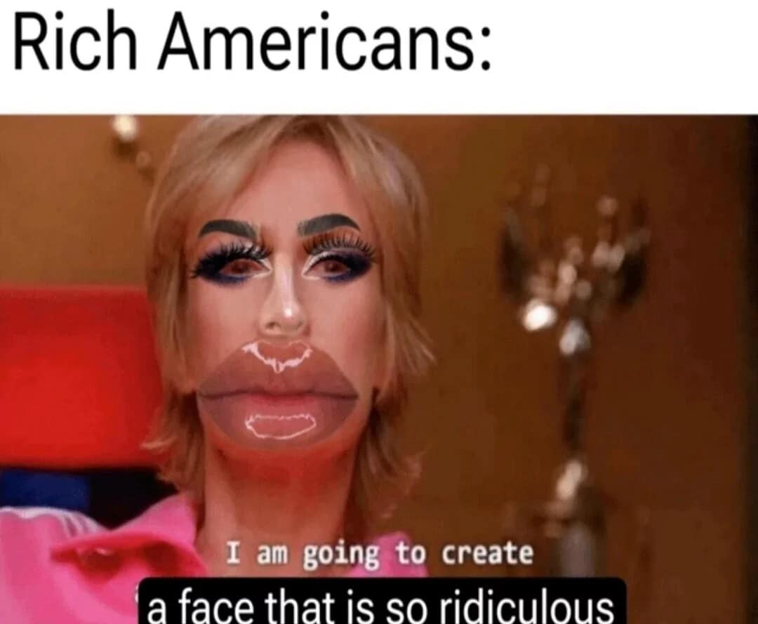 A satirical old meme mocking the beauty standards of "Rich Americans." It shows a woman with heavily edited, exaggerated surgical features and the caption: "I am going to create a face that is so ridiculous."