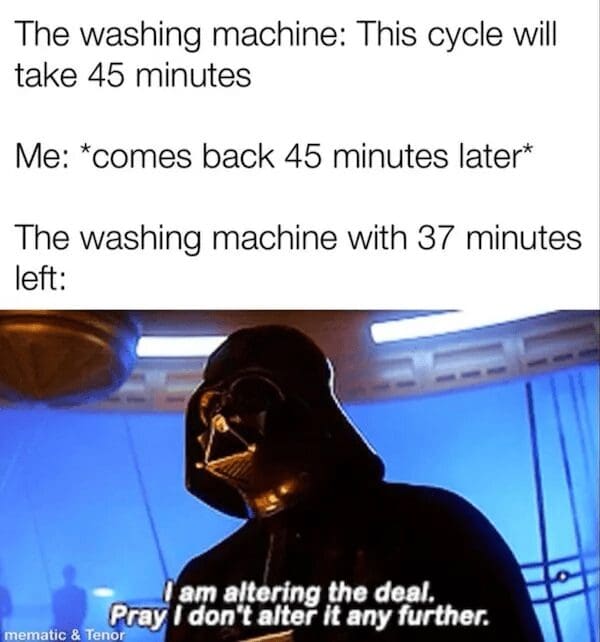 An old meme utilizing the iconic Darth Vader "I am altering the deal" template from The Empire Strikes Back. The text describes the universal frustration of a washing machine claiming a cycle will take 45 minutes, only to still have 37 minutes left after you've waited the full 45.