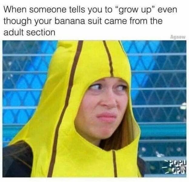 A relatable classic meme showing a woman wearing a full-body bright yellow banana costume, looking to the side with a skeptical and annoyed expression. The caption jokes about being told to grow up while pointing out the technicality that the costume was purchased from the adult department.