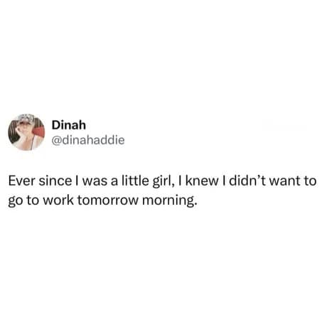 A text-based classic meme screenshot of a tweet by user Dinah. The post humorously subverts childhood dreams by stating that ever since she was a little girl, she knew her true calling was simply not wanting to go to work the next morning.