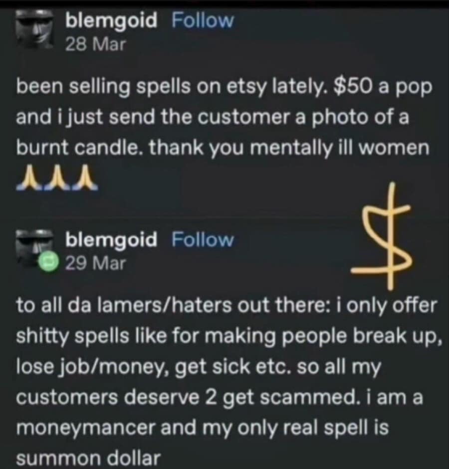 A cynical classic meme from Tumblr user blemgoid. The post details a "hustle" where they sell Etsy spells for $50 and only send a photo of a burnt candle in return, claiming to be a "moneymancer" whose only real magic is the "summon dollar" spell.