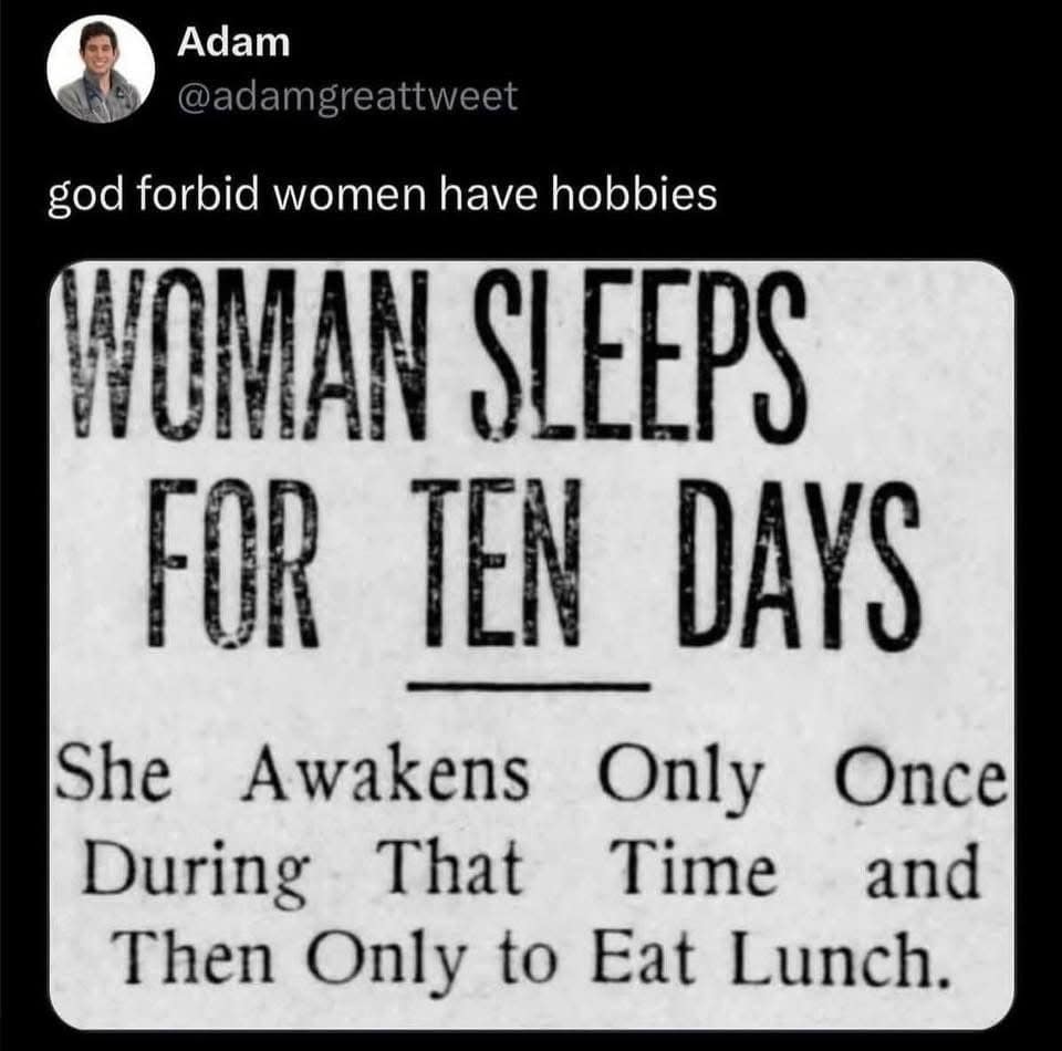 A classic meme tweet featuring a vintage newspaper clipping that reads, "WOMAN SLEEPS FOR TEN DAYS She Awakens Only Once During That Time and Then Only to Eat Lunch," with the sarcastic caption "god forbid women have hobbies."
