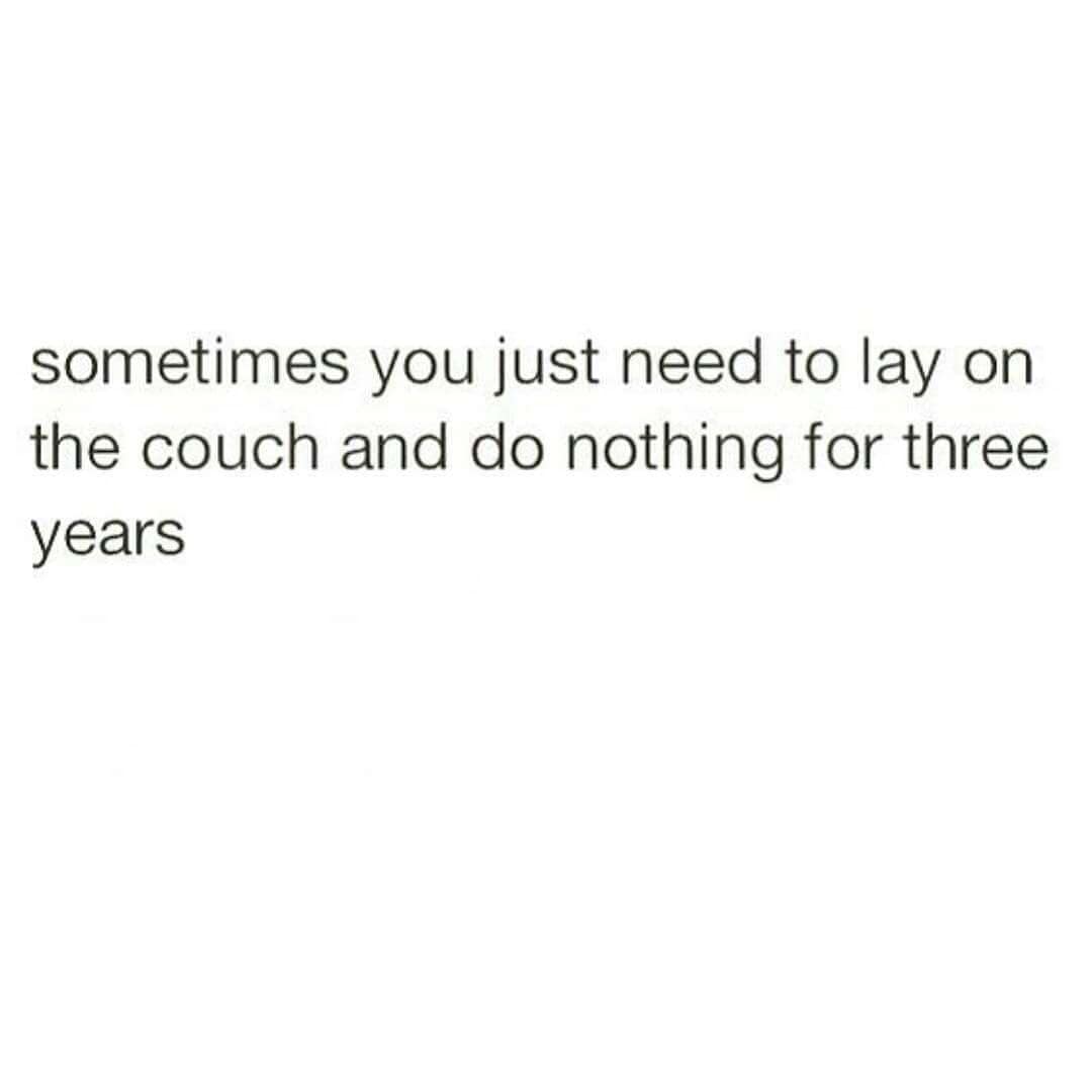 A text-based classic meme on a plain white background that speaks to the collective soul of the exhausted. It reads: "sometimes you just need to lay on the couch and do nothing for three years."