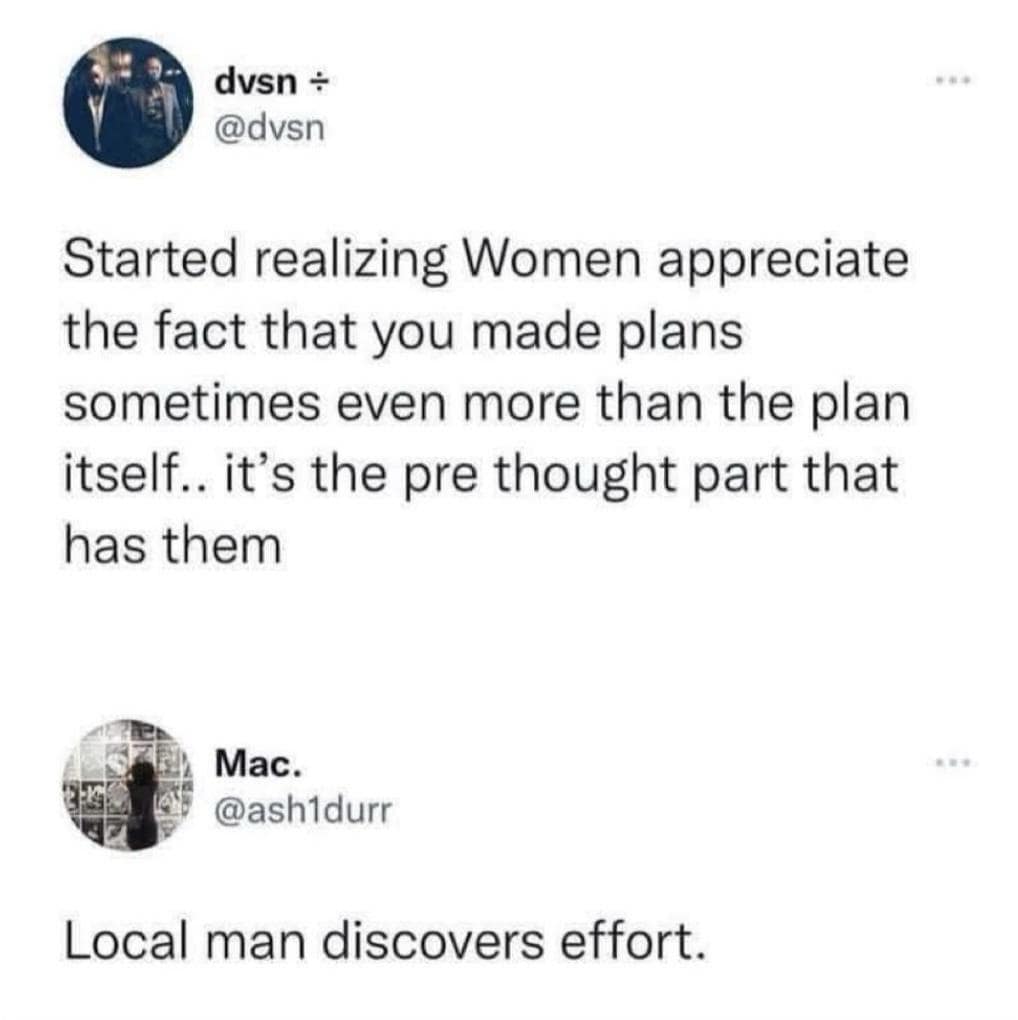 A side-by-side of two tweets that serves as a classic meme about relationship realizations. The top tweet from @dvsn notes that women appreciate the "pre-thought" part of a plan; the brutal reply from @ash1durr summarizes the epiphany as "Local man discovers effort."