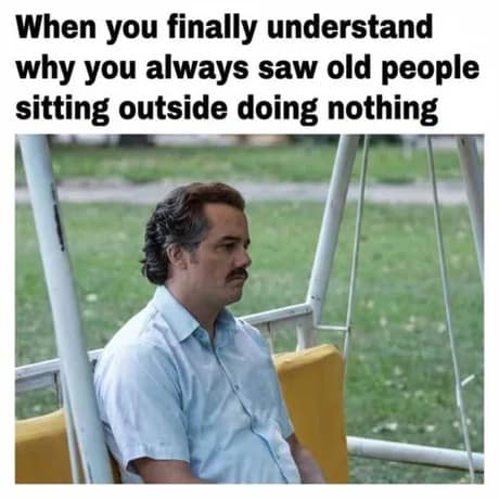 A relatable classic meme about the realization of getting older. It uses the iconic image of Pablo Escobar (Wagner Moura) from Narcos sitting alone on a park swing with a thousand-yard stare, captioned: "When you finally understand why you always saw old people sitting outside doing nothing."