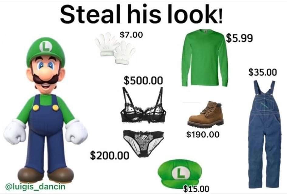 A "Steal his look!" classic meme for the Nintendo character Luigi. The graphic breaks down the cost of his outfit: a $5.99 green shirt, $35.00 overalls, and $7.00 gloves. However, the meme adds a twist by suggesting Luigi wears $700 worth of high-end black lace lingerie underneath his work clothes.