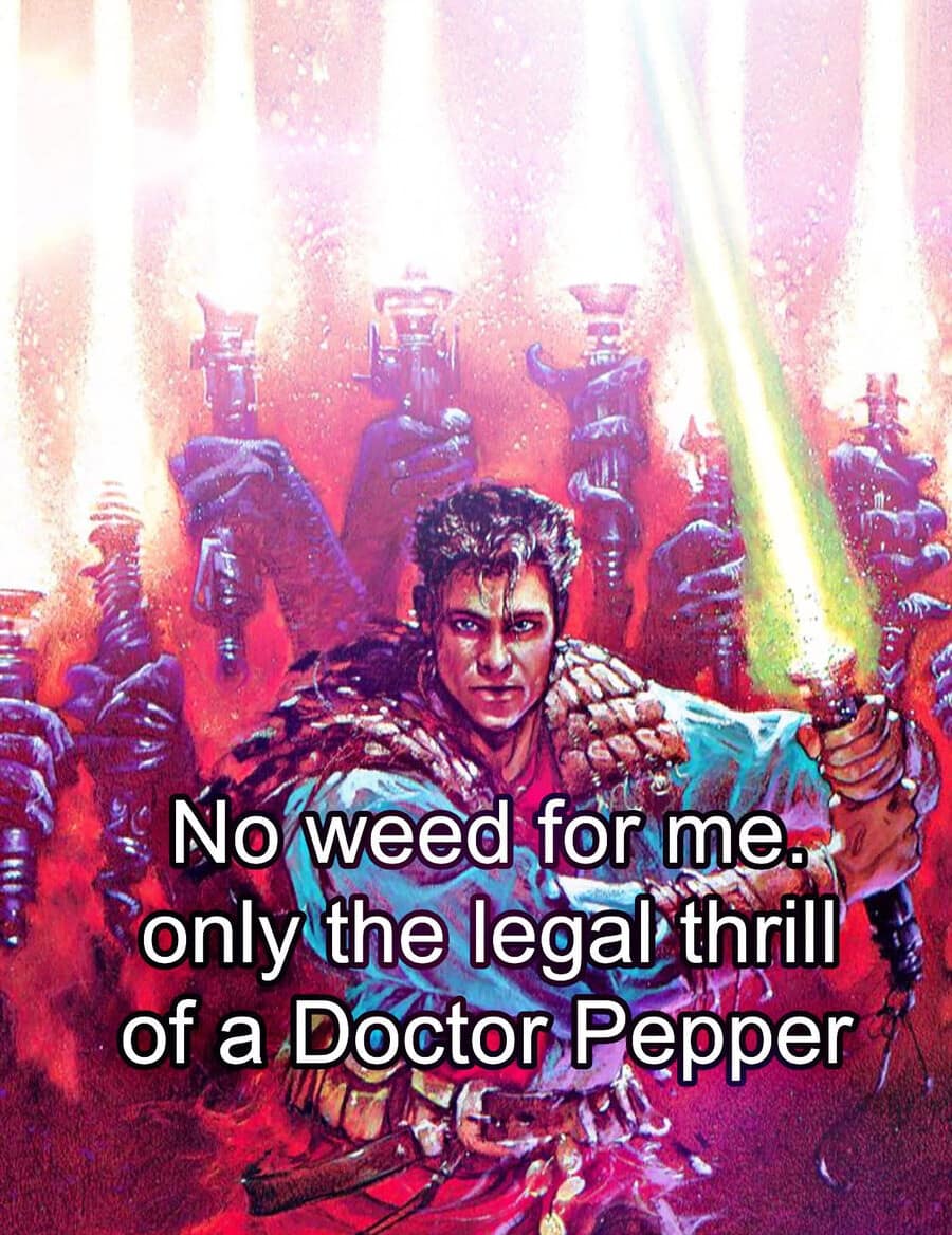 Vibrant classic meme featuring 90s fantasy warrior art with a man surrounded by glowing, vertical lightsabers. The text humorously pivots from party culture to simple pleasures, stating: No weed for me. only the legal thrill of a Doctor Pepper.
