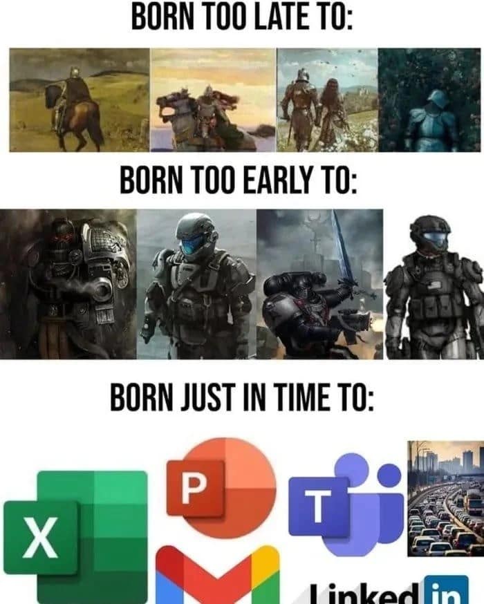 defining classic meme reflecting on generational timing. It contrasts the epic eras of "Born too late to" (medieval knights) and "Born too early to" (sci-fi space marines) with the bleak reality of "Born just in time to," represented by logos for Excel, Teams, Gmail, and a photo of stagnant highway traffic.