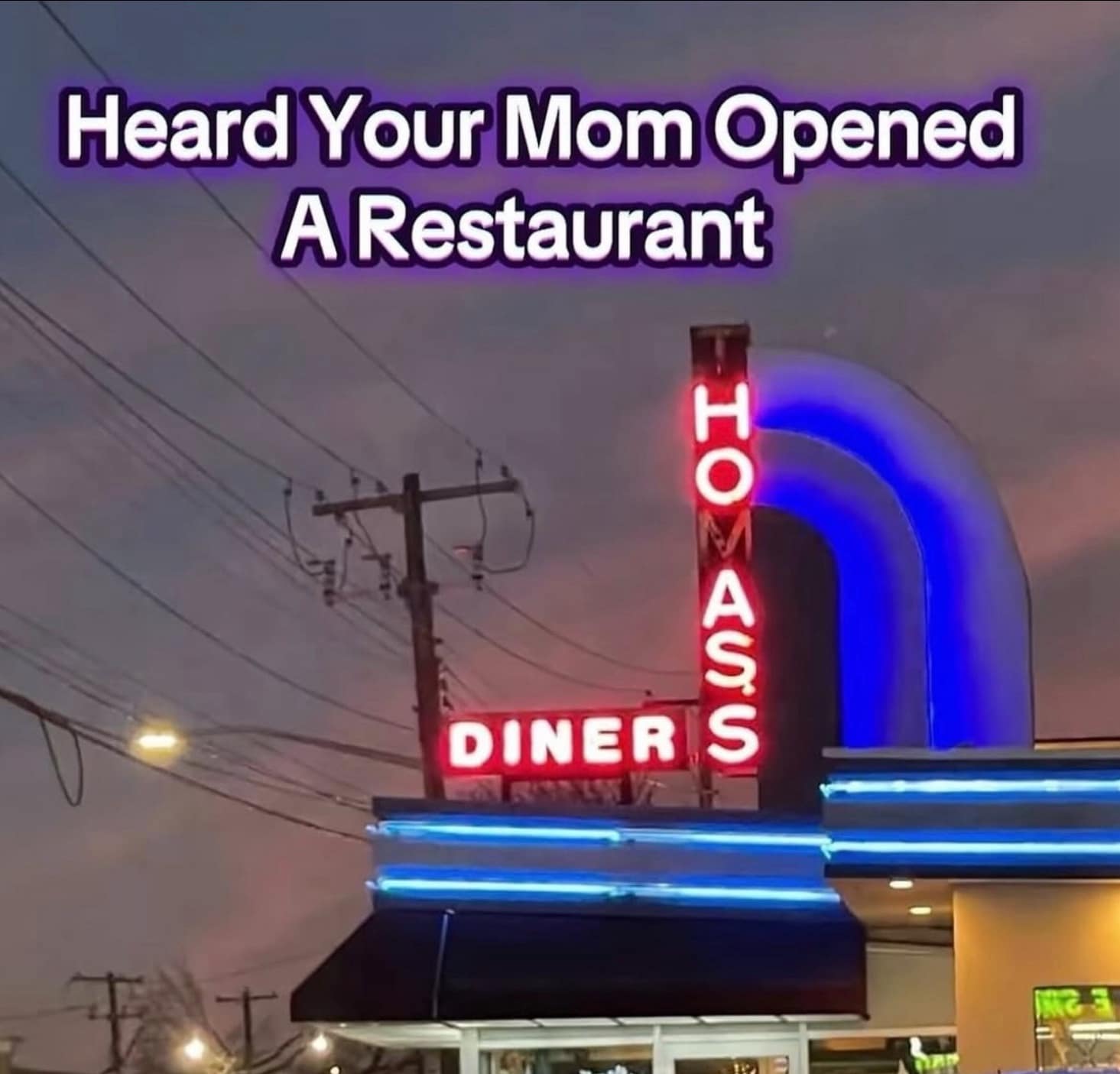classic meme featuring a neon diner sign at night where specific letters have burned out. Originally "Thomas Diner," the remaining lit letters now read "HO ASS DINER," prompting the savage caption: "Heard Your Mom Opened A Restaurant."