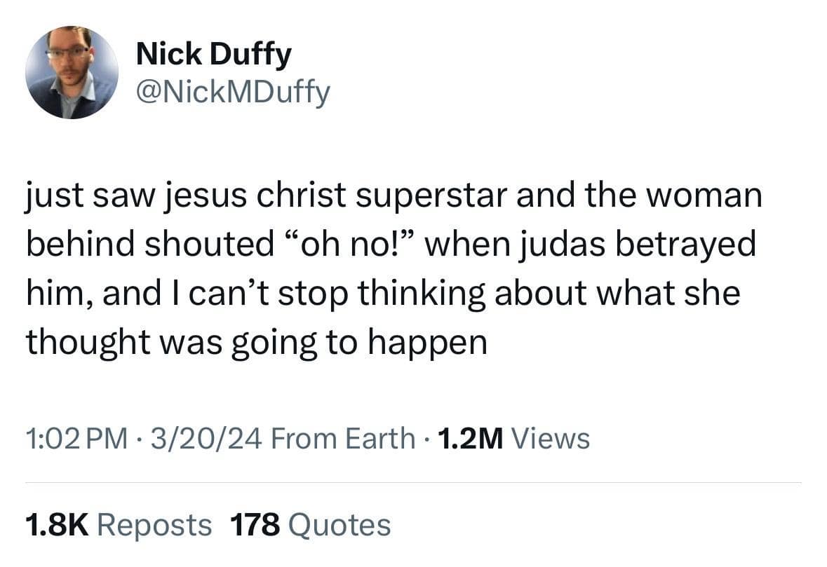 classic meme tweet from Nick Duffy about theatrical irony. He recounts watching Jesus Christ Superstar where a woman behind him shouted "oh no!" when Judas betrayed Jesus, leaving the internet to wonder how she thought the 2,000-year-old story was going to end.