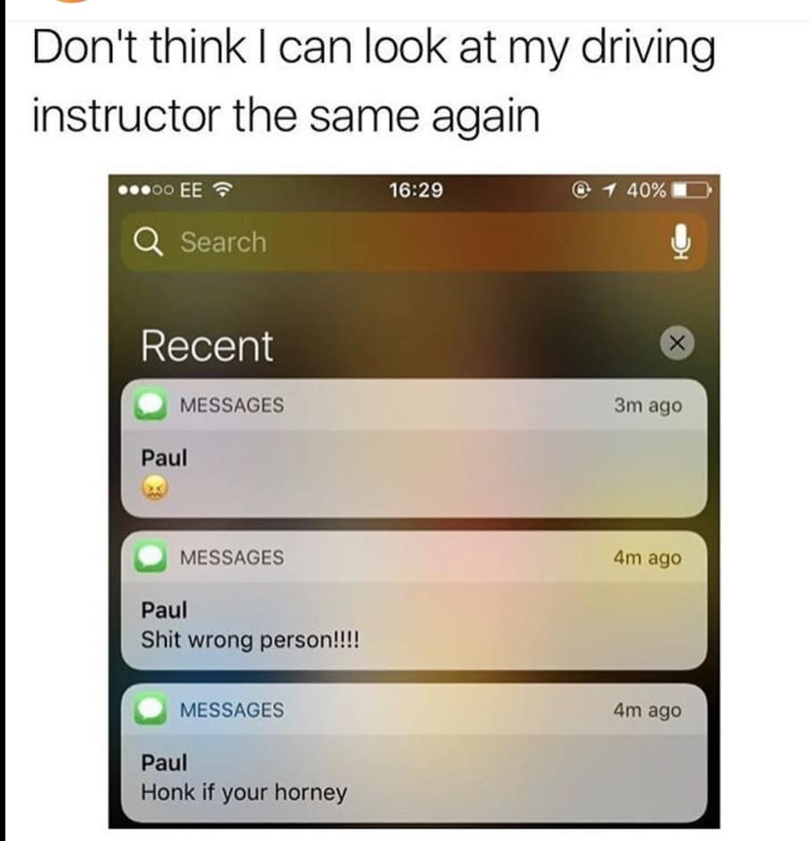 A high-anxiety classic meme showing a screenshot of an iPhone lock screen with three "Recent" messages from "Paul." The messages read in sequence: "Honk if your horney," "Shit wrong person!!!!" and a grimacing emoji. The user adds the devastating context: "Don't think I can look at my driving instructor the same again."