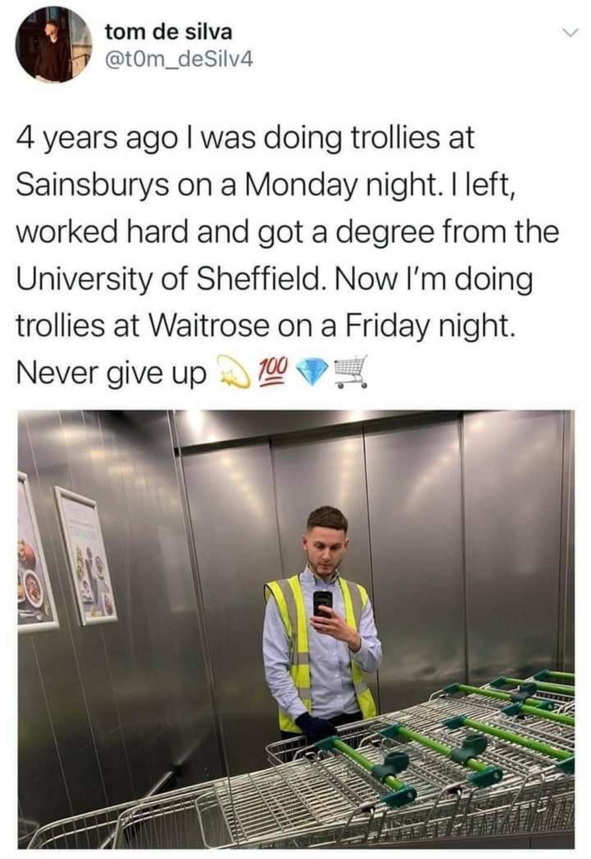 A self-deprecating classic meme tweet from Tom de Silva. He documents his "career growth" by noting that four years ago he was pushing trolleys at Sainsbury's on Monday nights; now, after earning a university degree, he is pushing trolleys at Waitrose on Friday nights. The photo shows him in a high-vis vest in a mirror selfie with a row of carts.