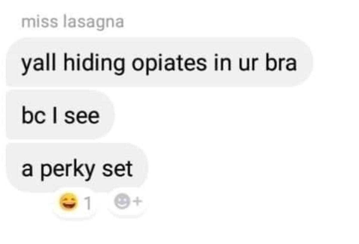 A sharp-witted classic meme screenshot of a text message exchange. The sender uses pharmacological wordplay to deliver a "compliment," asking if someone is hiding opiates in their bra because they see "a perky set" (a pun on the painkiller Percocet).