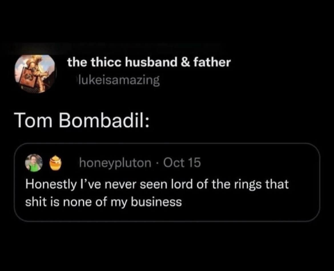 A niche literary best memes post. It characterizes the Lord of the Rings character Tom Bombadil using a quote that reads: "Honestly I’ve never seen lord of the rings that shit is none of my business," perfectly reflecting his detachment from the main plot.