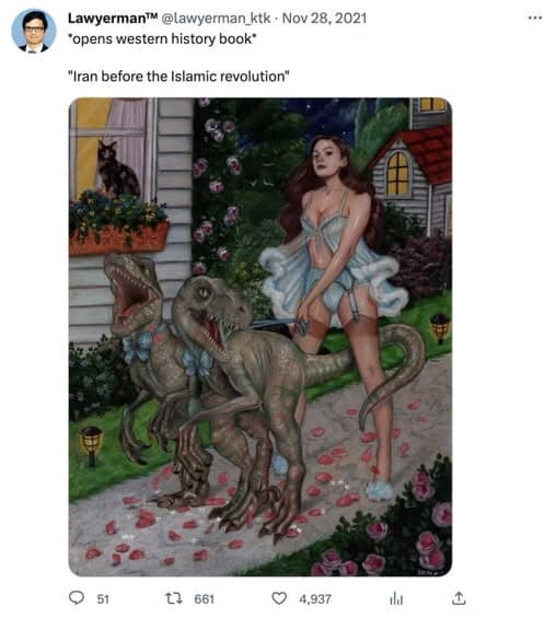 A satirical classic meme from Lawyerman™ mocking a common Western history trope. The text "opens western history book 'Iran before the Islamic revolution'" is paired with a surreal painting of a woman in lingerie walking two velociraptors on leashes, poking fun at the hyperbolic way the era is often portrayed online.