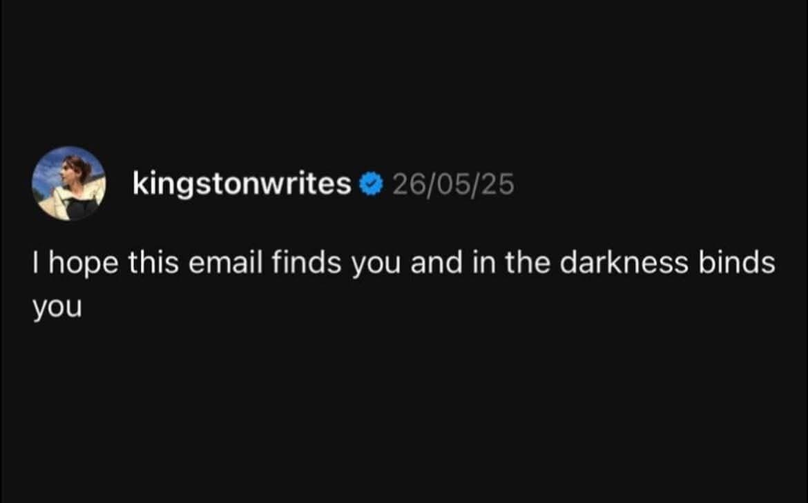 Combining corporate lingo with high fantasy, this old meme subverts the standard I hope this email finds you well greeting. Instead, it uses the One Ring's inscription from Lord of the Rings: I hope this email finds you and in the darkness binds you.