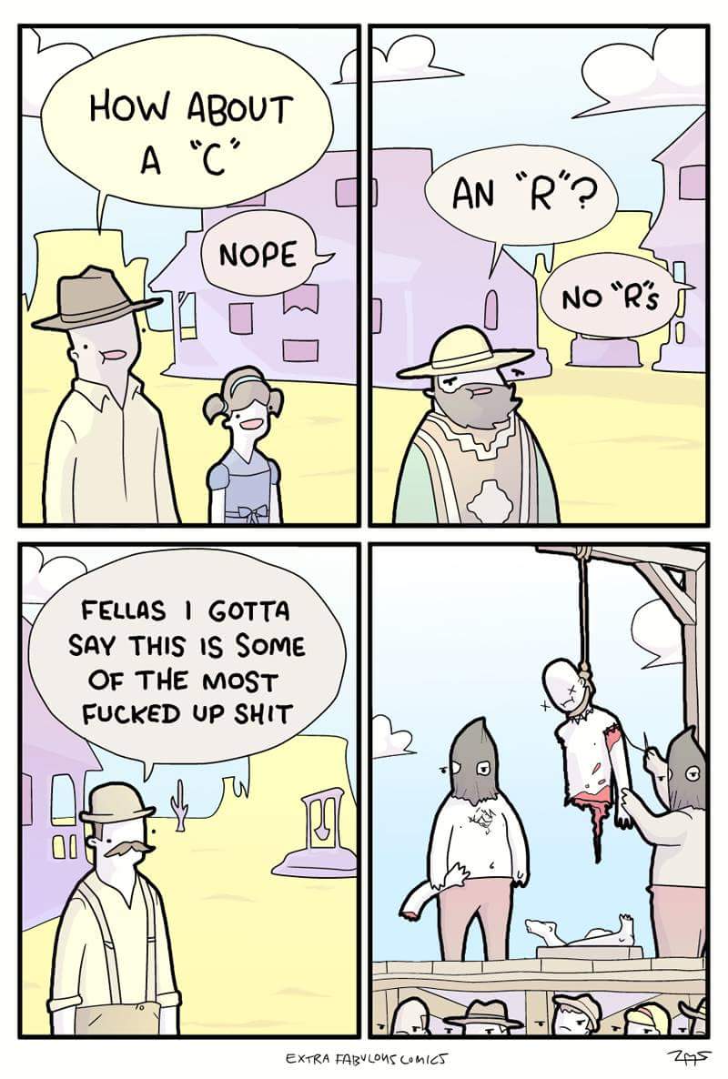 dark humor classic meme comic by Extra Fabulous Comics. In a Wild West setting, executioners turn a real hanging into a game of hangman. The final panel shows the dismembered victim as one cowboy remarks, "Fellas I gotta say this is some of the most f*cked up sh*t."