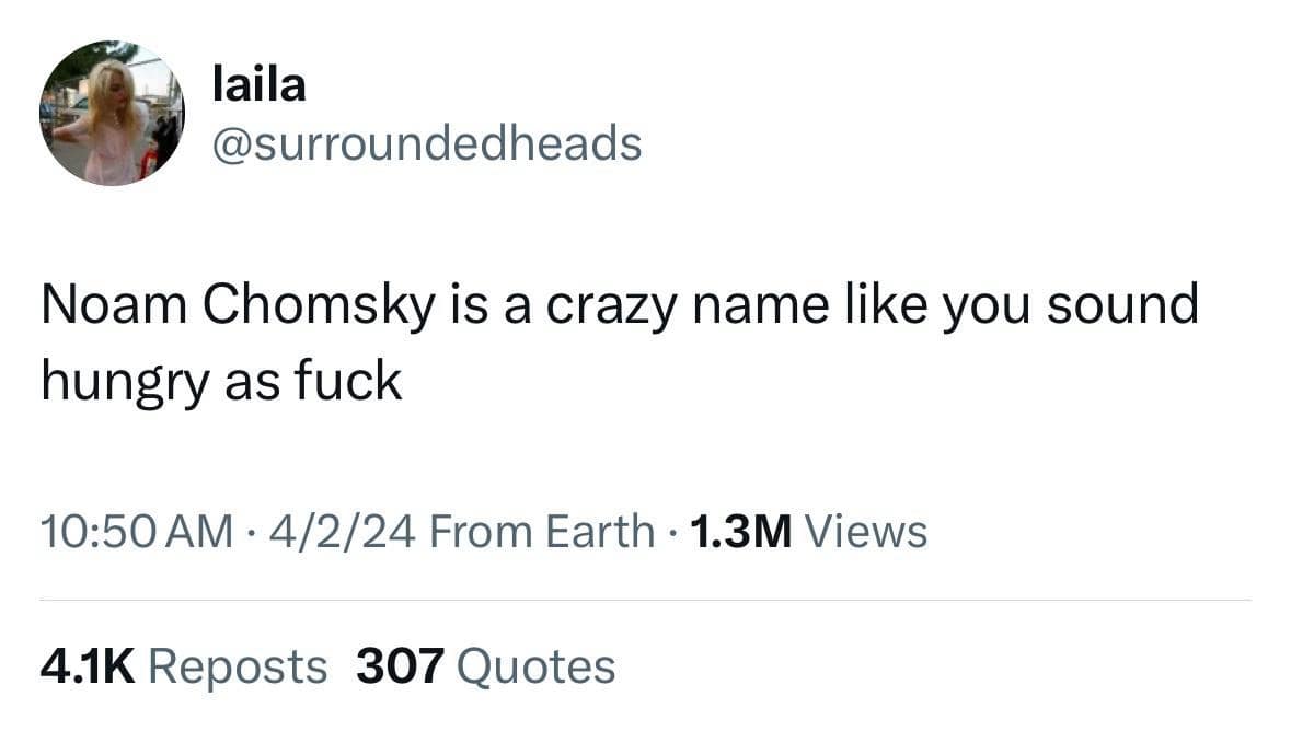 A clever classic meme tweet from user laila observing that the name "Noam Chomsky" makes the speaker sound like they are "hungry as fuck" because it phonetically sounds like eating noises.