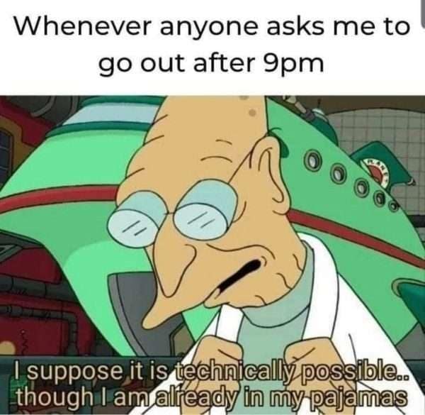 A relatable classic meme featuring Professor Farnsworth from Futurama looking stressed and pulling at his collar. The text above explains the feeling when someone asks to go out after 9pm: "I suppose it is technically possible.. though I am already in my pajamas."
