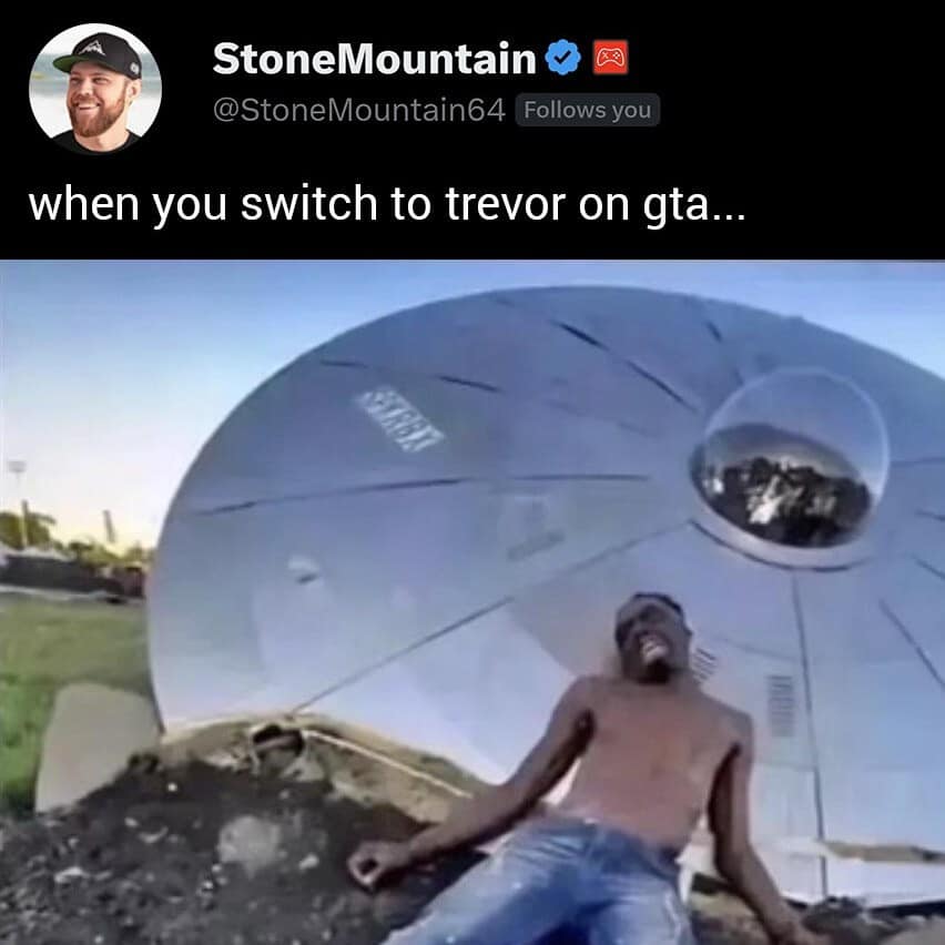 chaotic internet meme from @StoneMountain64 about the unpredictable nature of Grand Theft Auto V. It features a shirtless man lying dazed in the dirt next to a massive, crashed flying saucer with the caption: "when you switch to trevor on gta...".
