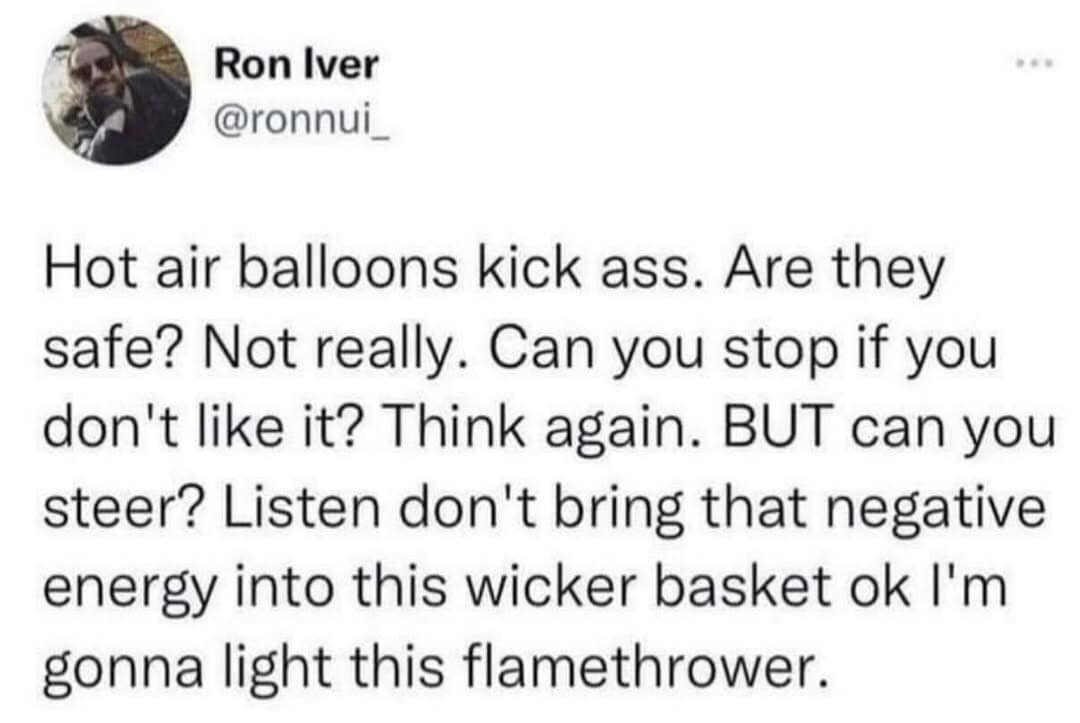 A chaotic classic meme tweet from Ron Iver regarding the terrifying reality of hot air balloons. He describes them as unsafe, unsteerable wicker baskets, ending with the aggressive demand: "don't bring that negative energy into this wicker basket ok I'm gonna light this flamethrower."