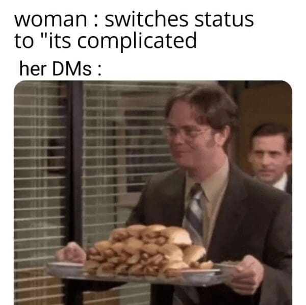 A relatable internet meme about the "thirst" of the digital age, showing a screenshot of Dwight Schrute from The Office carrying a massive, towering tray of burgers to represent a woman's DMs the moment she switches her status to "it's complicated."