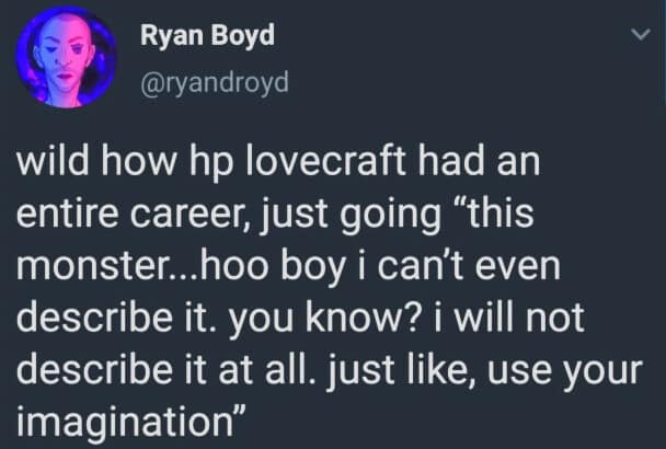 A classic meme tweet from Ryan Boyd commenting on the literary career of H.P. Lovecraft. The post mocks how Lovecraft frequently described his monsters as being so horrific they were "indescribable," essentially telling the reader to "use your imagination."