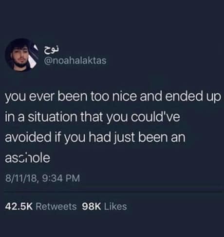 A philosophical classic meme tweet from @noahalaktas questioning the high cost of being "too nice," asking if others have ended up in situations that could have been avoided by simply being an "a**hole."