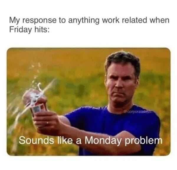 A grainily compressed classic meme featuring Will Ferrell as Frank the Tank from the movie Old School. He is shown in a field, eyes closed in ecstasy as he sprays a can of beer. The overlaid text reads: "My response to anything work related when Friday hits: Sounds like a Monday problem."