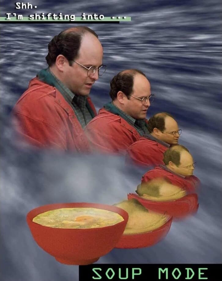A surreal classic meme featuring George Costanza from Seinfeld. His image trails across a dreamlike blue background, gradually morphing and dissolving into a steaming red bowl of broth. The text whispers: "Shh. I’m shifting into... SOUP MODE."