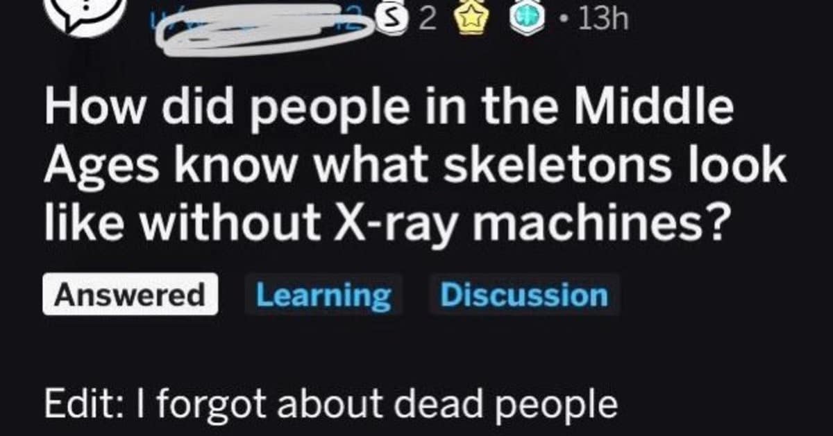 screenshot of a Reddit post that has become an old memes staple. It asks: "How did people in the Middle Ages know what skeletons look like without X-ray machines?" The post is marked "Answered," and an edit at the bottom says: "Edit: I forgot about dead people."