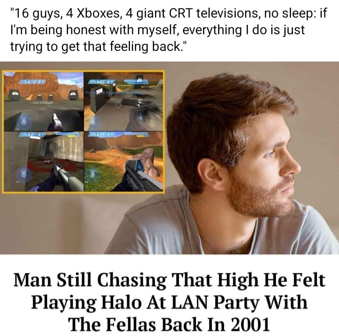 nostalgic classic meme for gamers. It shows a man staring wistfully into the distance next to a screenshot of four-player split-screen Halo: Combat Evolved. The caption laments: "Man Still Chasing That High He Felt Playing Halo At LAN Party With The Fellas Back In 2001."