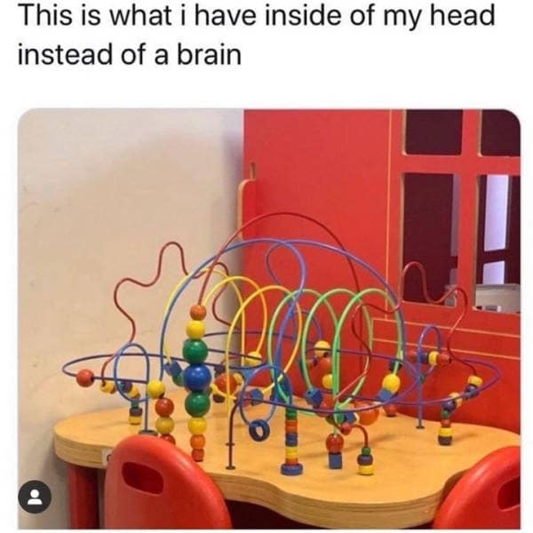 A self-deprecating classic meme featuring a photo of a wooden bead maze toy found in pediatrician waiting rooms. The caption explains that this colorful, chaotic tangle of wires is exactly what the user has inside their head instead of a functional brain.