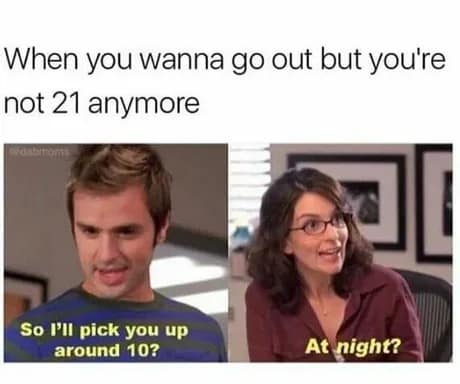 A relatable internet meme for the over-25 crowd featuring Tina Fey. A man asks, "So I'll pick you up around 10?", to which she responds with a look of pure horror, "At night?", highlighting the struggle of staying social while aging.
