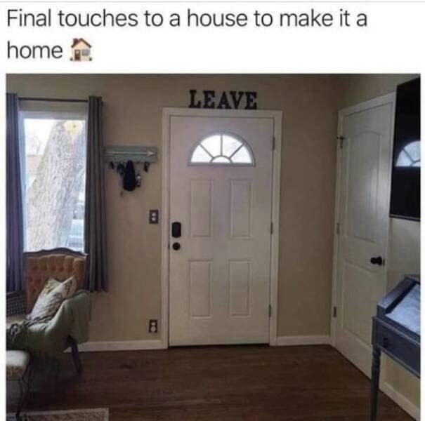 A classic meme showing a cozy living room entrance where the standard welcoming decor is subverted. Instead of a traditional greeting, a bold black sign mounted directly over the white front door simply says LEAVE, described as the final touch to make a house a home.