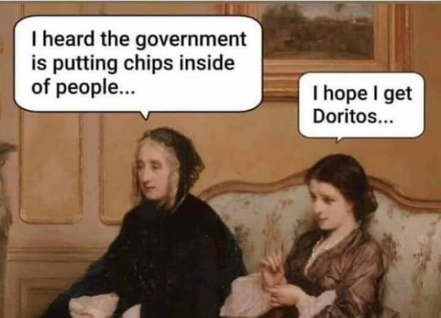 A satirical classic meme using a classical painting of two women sitting on a settee. A speech bubble over one woman says she heard the government is putting "chips" inside of people, while the younger woman replies that she hope she gets "Doritos."