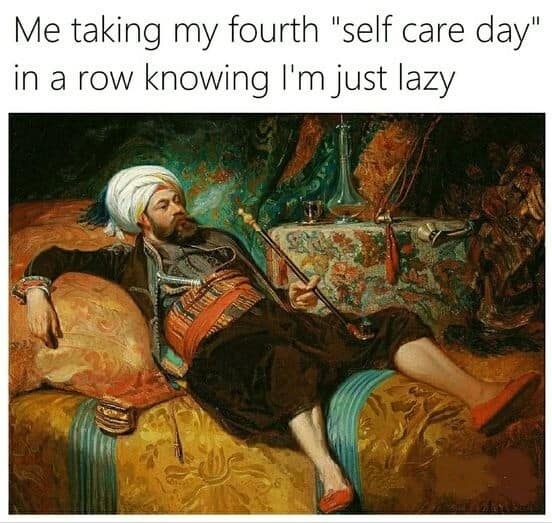 A classic meme utilizing an Orientalist oil painting of a man in a white turban reclining luxuriously on a patterned sofa while smoking a long pipe. The modern caption reads: "Me taking my fourth 'self care day' in a row knowing I'm just lazy."