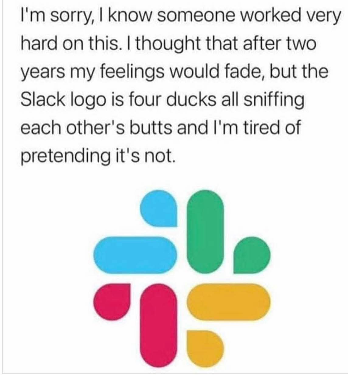 A paradigm-shifting classic meme featuring the colorful Slack logo. The text overlay admits that after two years of silence, the user can no longer pretend the logo isn't actually "four ducks all sniffing each other's butts." The negative space in the center perfectly illustrates the claim.