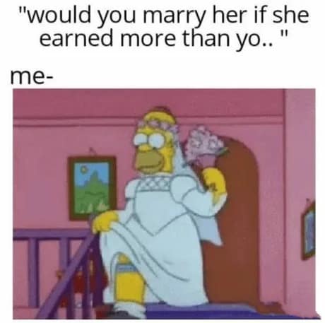 funny old meme featuring Homer Simpson in a full white wedding dress and veil. The text captures the immediate willingness to be a "house husband" if a partner earns more money