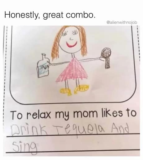 hilarious classic meme featuring a child’s school assignment. The crayon drawing shows a smiling mother holding a bottle of tequila and a microphone, with the text: "To relax my mom likes to Drink Tequela And sing."