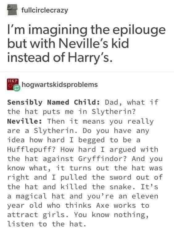 A text-heavy classic meme from Tumblr reimagining the Harry Potter epilogue. Neville Longbottom gives his "Sensibly Named Child" blunt advice about the Sorting Hat, telling the kid to "listen to the hat" because an eleven-year-old who thinks Axe Body Spray attracts girls knows absolutely nothing about their own personality.